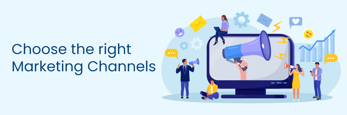 Choose the right marketing channels